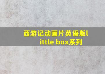 西游记动画片英语版little box系列